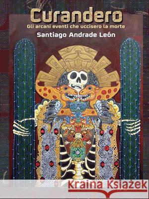 Curandero Gli Arcani Eventi Che Uccisero La Morte Santiago Andrade Leon 9781312109476