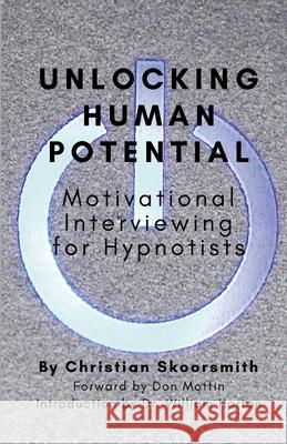 Unlocking Human Potential: Motivational Interviewing for Hypnotists Christian Skoorsmith William Horton Don Mottin 9781312110694