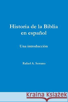 Historia De La Biblia En Espanol Rafael A Serrano 9781312110717 Lulu.com