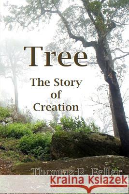 Tree: the Story of Creation Thomas R. Feller, Jr. 9781312111806 Lulu.com