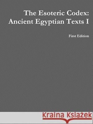 The Esoteric Codex: Ancient Egyptian Texts I Mark Rogers 9781312114784
