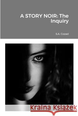 A Story Noir: The Inquiry S. a. Cozad 9781312123229 Lulu.com
