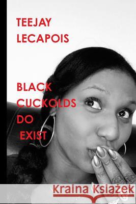 Black Cuckolds Do Exist Teejay Lecapois 9781312124769 Lulu.com