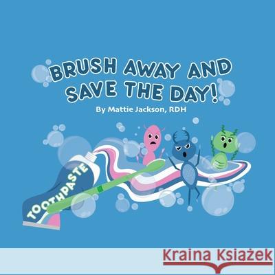 Brush Away and Save the Day Mattie Jackso Ann Marcell 9781312124899 Lulu.com