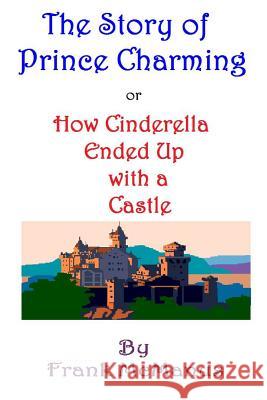 The Story of Prince Charming, or How Cinderella Ended Up with a Castle Frank McManus 9781312127036