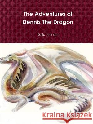 The Adventures of Dennis The Dragon Johnson, Katie 9781312130616 Lulu.com