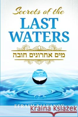 Secrets of the Last Waters (Mayim Achronim Chova) Efraim Palvanov 9781312132368 Lulu.com