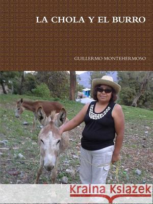 La Chola Y El Burro Montehermoso, Guillermo 9781312133525 Lulu.com