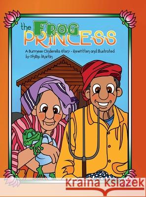 The Frog Princess (glossy cover): A Burmese Cinderella Story Phillip Martin Phillip Martin 9781312133679