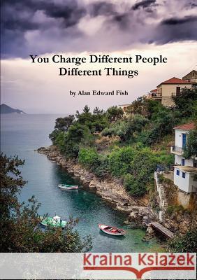 You Charge Different People Different Things Alan Edward Fish 9781312140332 Lulu.com