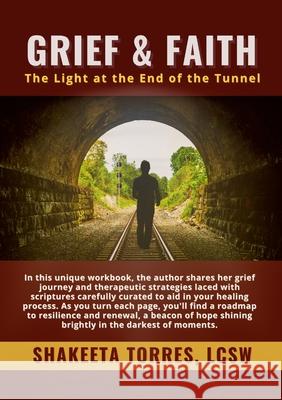 Grief and Faith: The Light at the End of the Tunnel Shakeeta Torres 9781312143074 Lulu.com