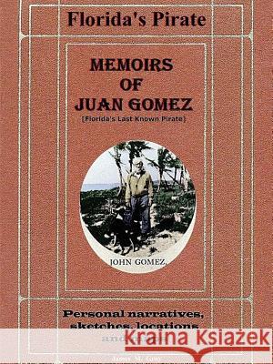 Memoirs of Juan Gomez, Florida's Last Known Pirate James M. Gray 9781312145016 Lulu.com