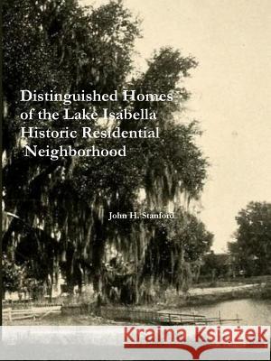 Distinguished Homes of the Lake Isabella Historic Residential Neighborhood John H. Stanford 9781312145313 Lulu.com