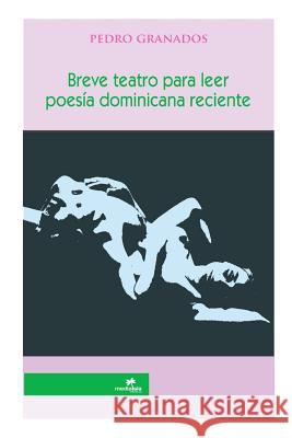 Breve teatro para leer: poesía dominicana reciente Granados, Pedro 9781312154193