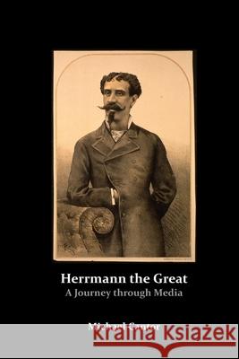 Herrmann the Great - A Journey through Media Michael Cantor 9781312156609 Lulu.com