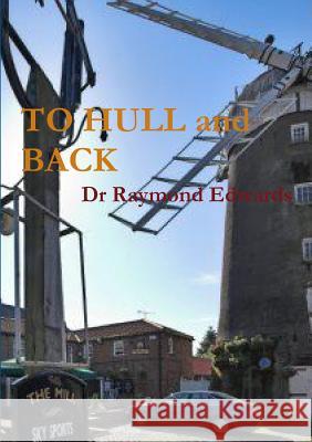 To Hull and Back Raymond Edwards 9781312158276