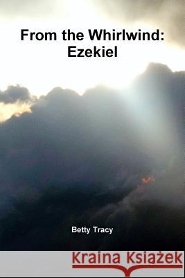 From the Whirlwind: Ezekiel Betty Tracy 9781312159068