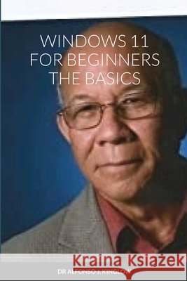 Windows 11 for Beginners the Basics Dr Alfonso Kinglow 9781312159730