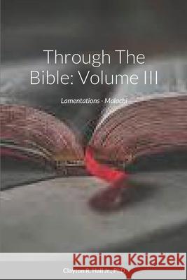 Through The Bible: Volume III: Lamentations - Malachi Clayton, Jr. R 9781312161443 Lulu.com