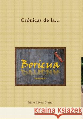 Crónicas de la Boricua; Descifradas Rivera Sierra, Jaime 9781312161849 Lulu.com