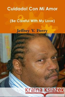 Cuidado! Con Mi Amor Jeffrey V. Perry 9781312165946