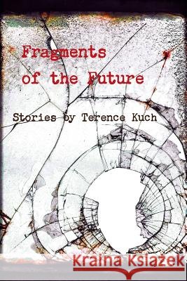 Fragments of the Future Terence Kuch 9781312172296