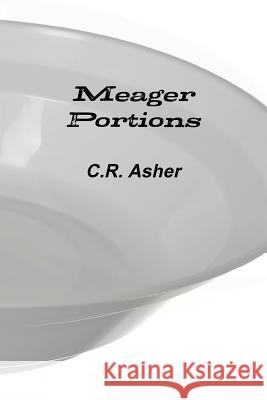 Meager Portions C. R. Asher 9781312172357 Lulu.com