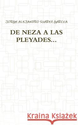 De Neza A Las Pleyades... JORGE ALEJANDRO SUAREZ GARCIA 9781312174177 Lulu.com