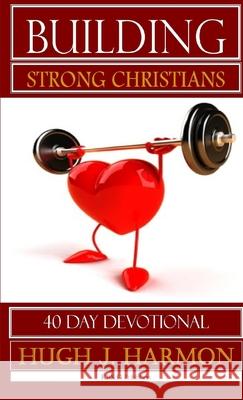 Building Strong Christians Hugh Harmon 9781312174672