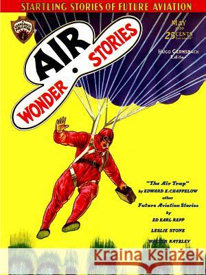 Air Wonder Stories, May 1930 Ed Earl Repp, Leslie F. Stone, Edward E Chappelow, Walter Kateley, L. A. Eschbach, Wood Jackson 9781312174832 Lulu.com