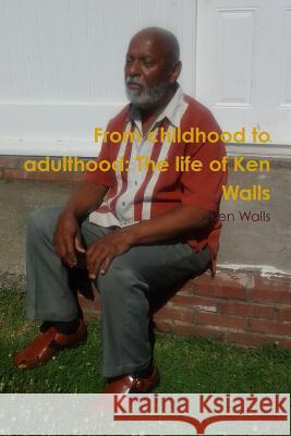 From childhood to adulthood: The life of Ken Walls Walls, Ken 9781312181052