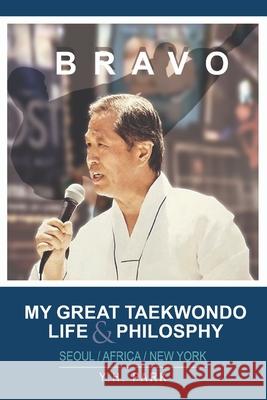 Bravo: My Great Taekwondo Life & Philosophy Yeon Hwan Park 9781312183094