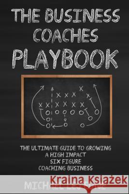 The Business Coaches' Playbook Michael Lejeune 9781312190054