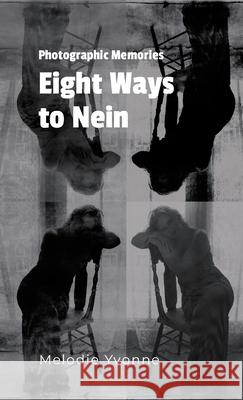 Photographic Memories: Eight Ways to Nein Melodie Yvonne 9781312190832 Lulu.com