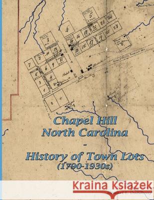 Chapel Hill, N.C. - History of Town Lots (1790-1930s) Stewart Dunaway 9781312193284