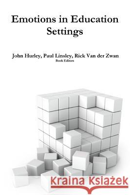 Emotions in Education Settings John Hurley, Rick van der Zwan, Paul Linsley 9781312195653 Lulu.com