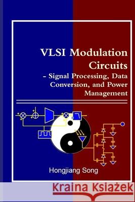 VLSI Modulation Circuits - Signal Processing, Data Conversion, and Power Management Hongjiang Song 9781312218611 Lulu.com