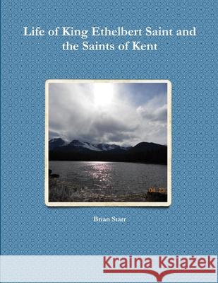 Life of King Ethelbert Saint and the Saints of Kent Brian Starr 9781312218871 Lulu.com