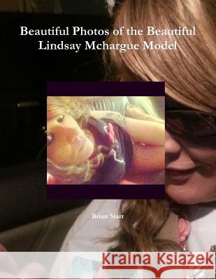 Beautiful Photos of the Beautiful Lindsay Mchargue Model Brian Starr 9781312219175 Lulu.com