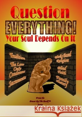 Question Everything! - Your Soul Depends On It B L Knepper 9781312219298 Lulu.com