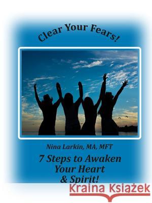 Clear Your Fears: 7 Steps to Awaken Your Heart and Spirit Nina Larkin 9781312224346