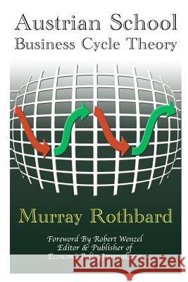 Austrian School Business Cycle Theory Robert Wenzel, Murray Rothbard 9781312228276 Lulu.com