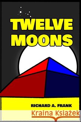 Twelve Moons Richard a. Frank 9781312229457 Lulu.com