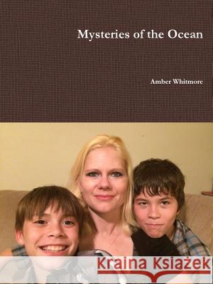 Mysteries of the Ocean Amber Whitmore 9781312234925 Lulu.com