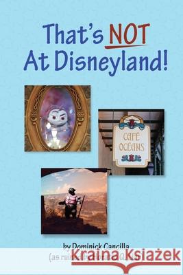 That's Not at Disneyland! Dominick Cancilla 9781312239920 Lulu.com