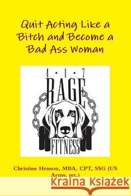 Quit Acting Like a Bitch and Become a Bad Ass Woman Christine Henson 9781312240957