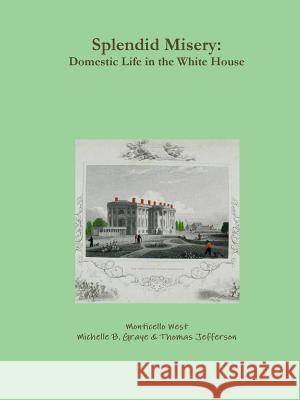 Splendid Misery: Domestic Life in the White House Monticello West 9781312245365