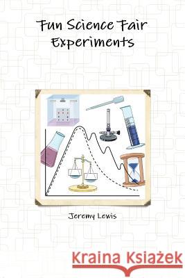 Fun Science Fair Experiments Jeremy Lewis 9781312253711