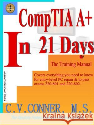 CompTIA A+ In 21 Days - Training Manual Conner, C. V. 9781312254411 Lulu.com
