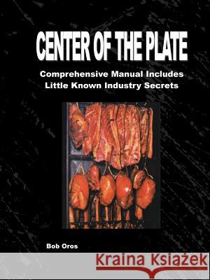 Center of the Plate: Comprehensive Course Includes Little Known Industry Secrets Bob Oros 9781312259225 Lulu.com
